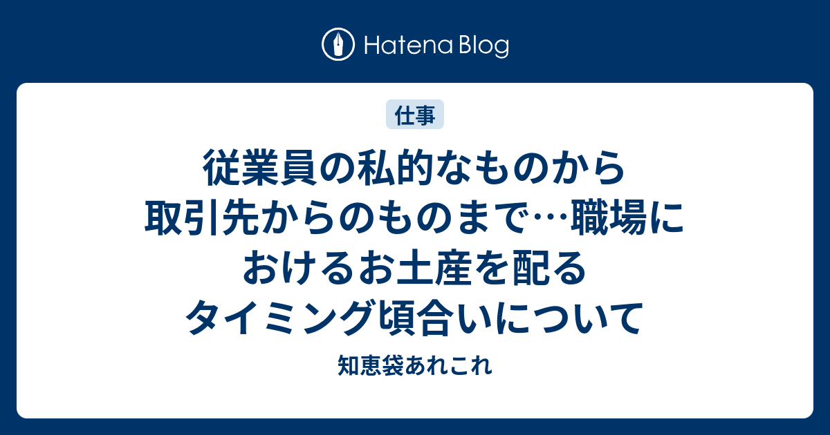 従業員の私的なものから取引先からのものまで 職場におけるお土産を配るタイミング頃合いについて 知恵袋あれこれ