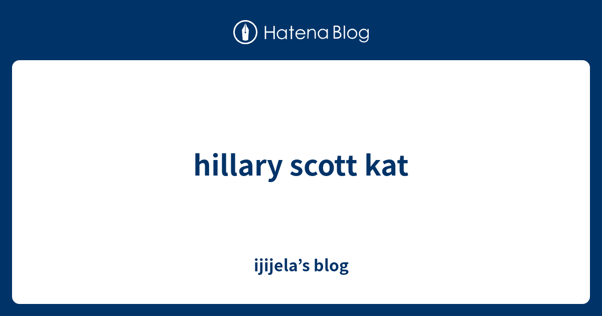 Hillary Scott Kat Ijijelas Blog
