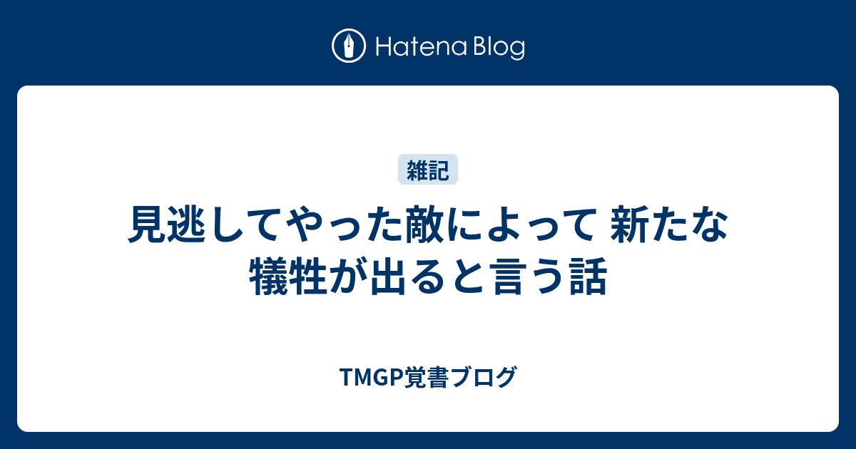 見逃してやった敵によって 新たな犠牲が出ると言う話 Tmgp覚書ブログ