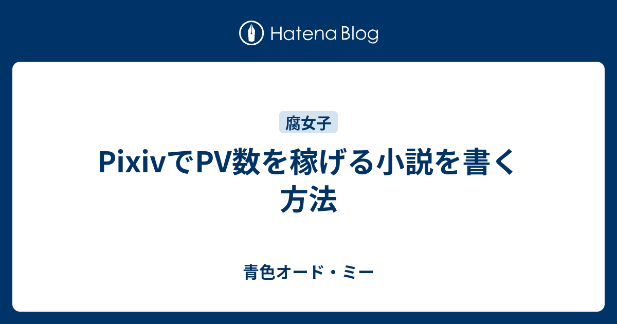 Pixivでpv数を稼げる小説を書く方法 青色オード ミー