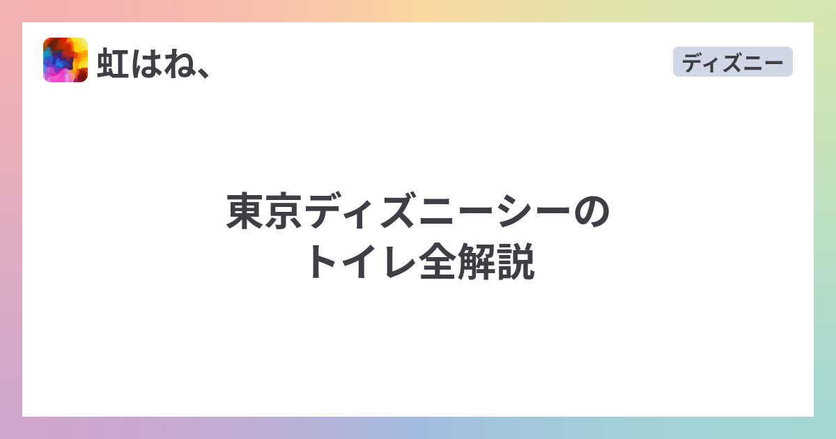 東京ディズニーシーのトイレ全解説 虹はね