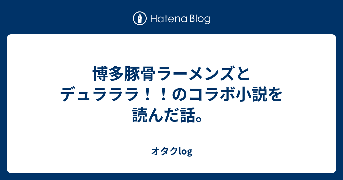 博多豚骨ラーメンズとデュラララ のコラボ小説を読んだ話 オタクlog