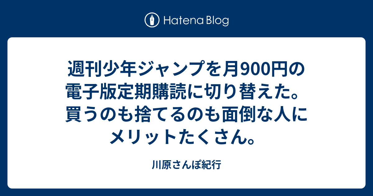 週刊少年ジャンプを月900円の電子版定期購読に切り替えた 買うのも捨てるのも面倒な人にメリットたくさん 川原さんぽ紀行