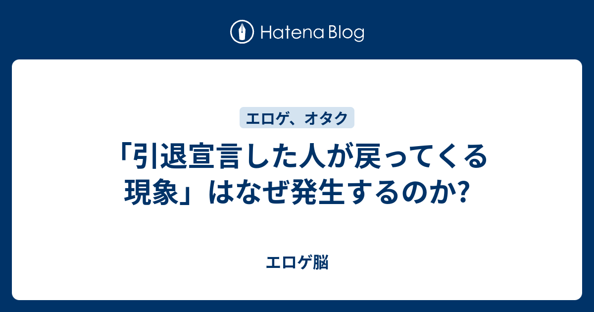 引退宣言した人が戻ってくる現象 はなぜ発生するのか エロゲ脳