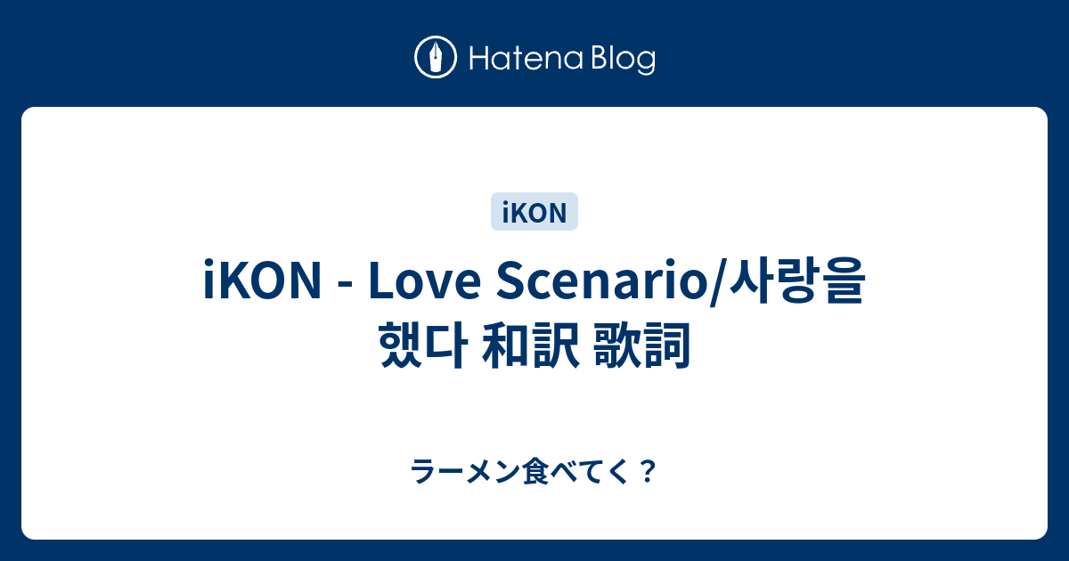 Ikon Love Scenario 사랑을 했다 和訳 歌詞 ラーメン食べてく