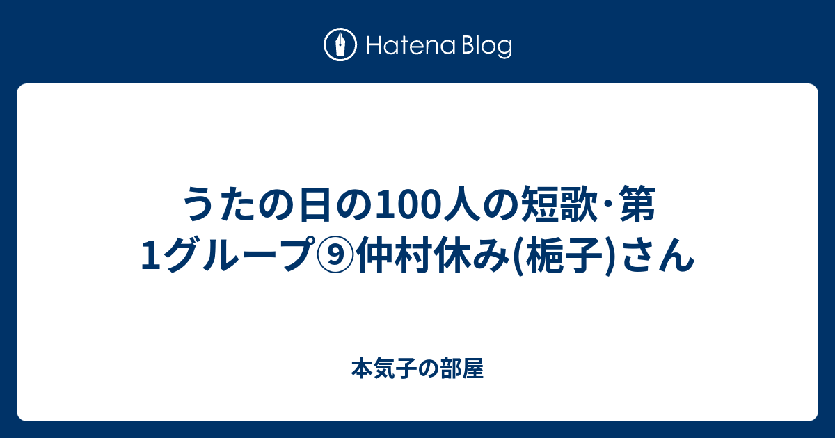 うたの日の100人の短歌 第1グループ 仲村休み 梔子 さん 本気子の部屋