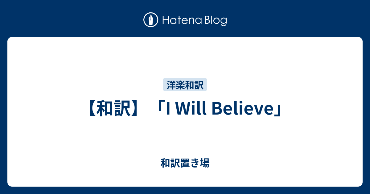 和訳 I Will Believe 和訳置き場