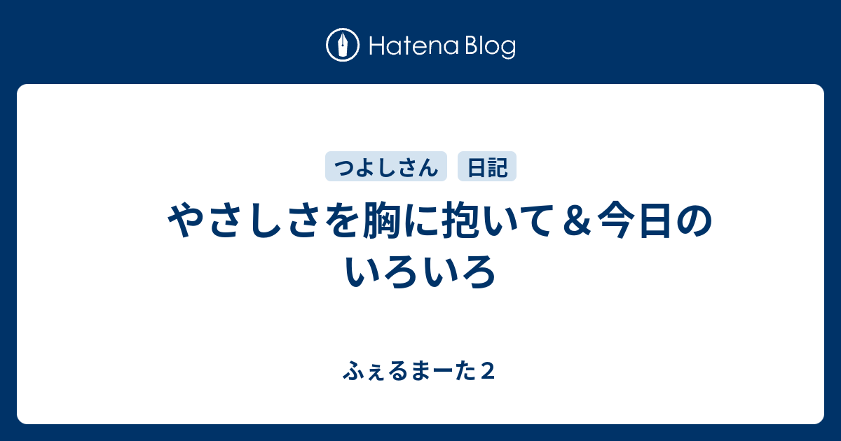 やさしさを胸に抱いて 今日のいろいろ ふぇるまーた２