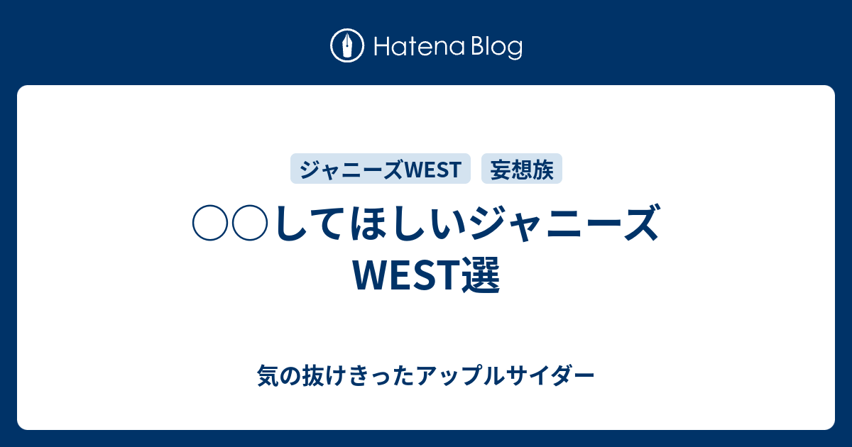 してほしいジャニーズwest選 気の抜けきったアップルサイダー