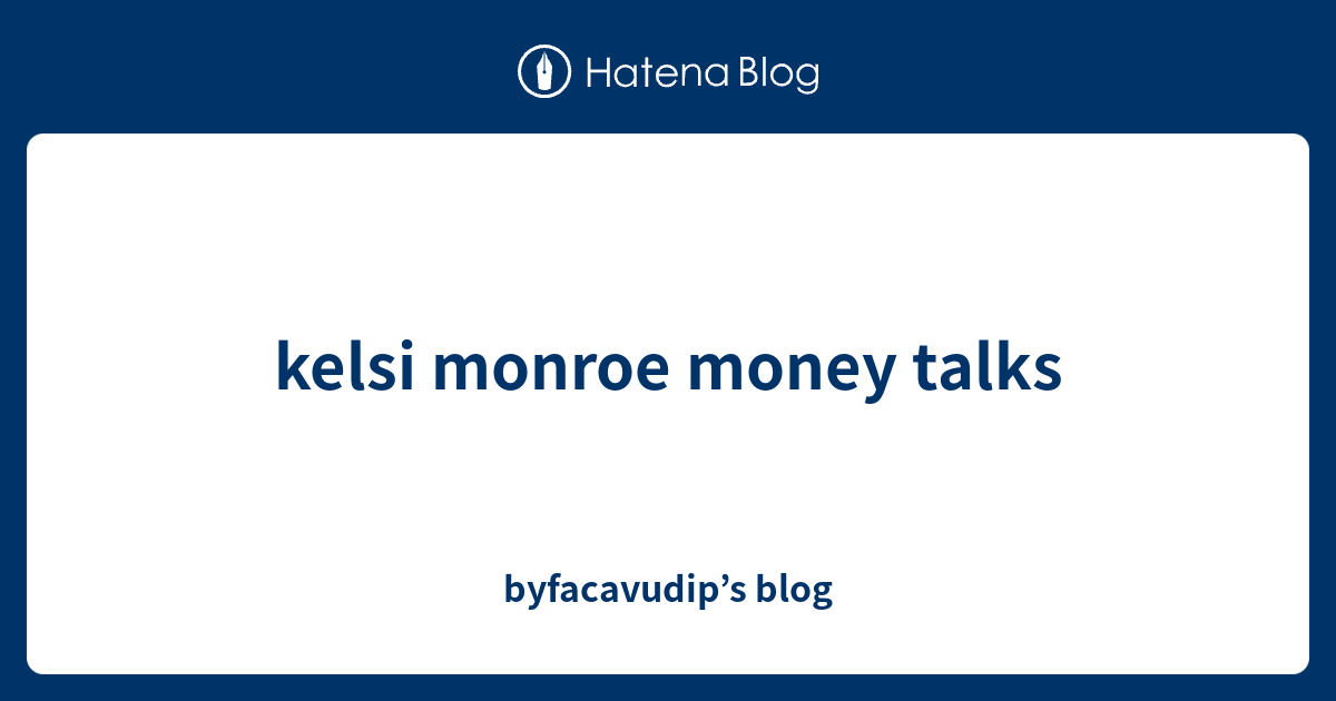 Kelsi Monroe Money Talks Byfacavudips Blog