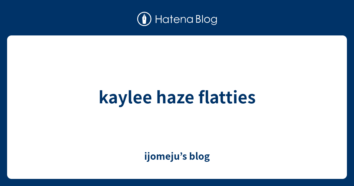 Kaylee Haze Flatties Ijomejus Blog 