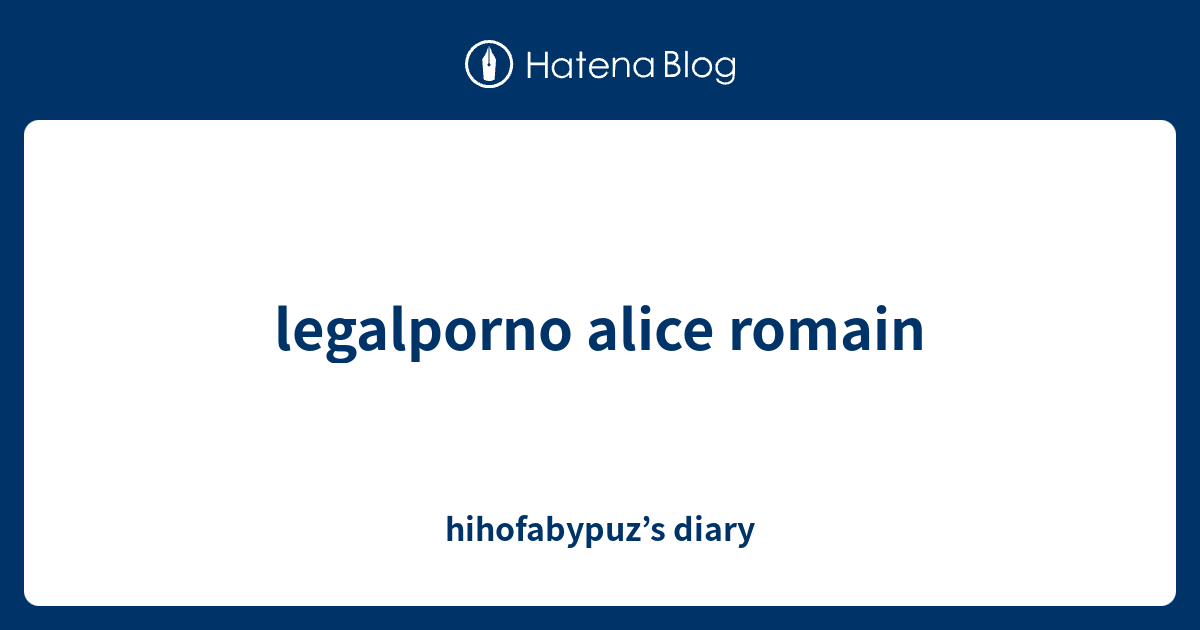 Legalporno Alice Romain Hihofabypuz S Diary