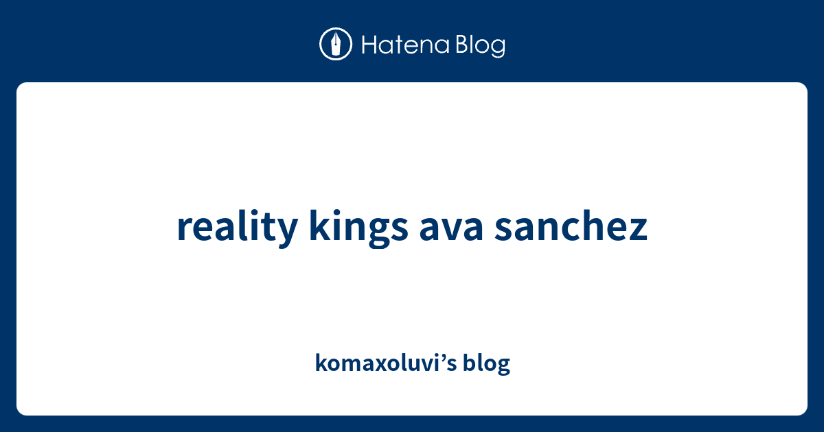 Reality Kings Ava Sanchez Komaxoluvis Blog 