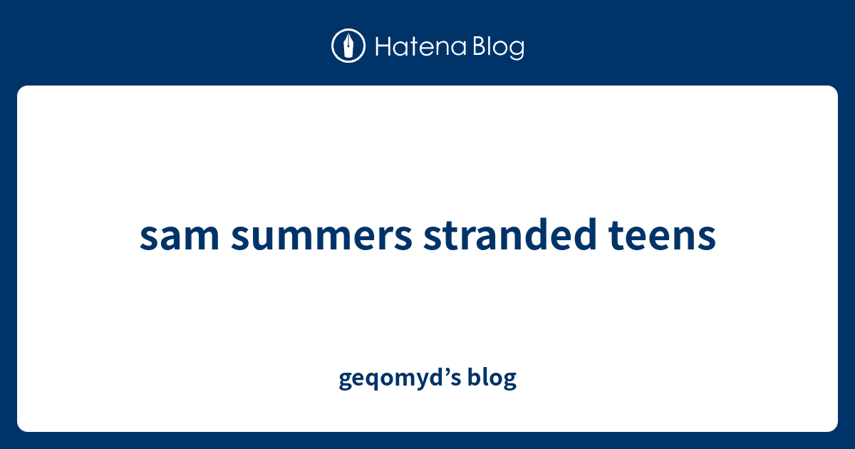 sam summers stranded teens geqomyd’s blog