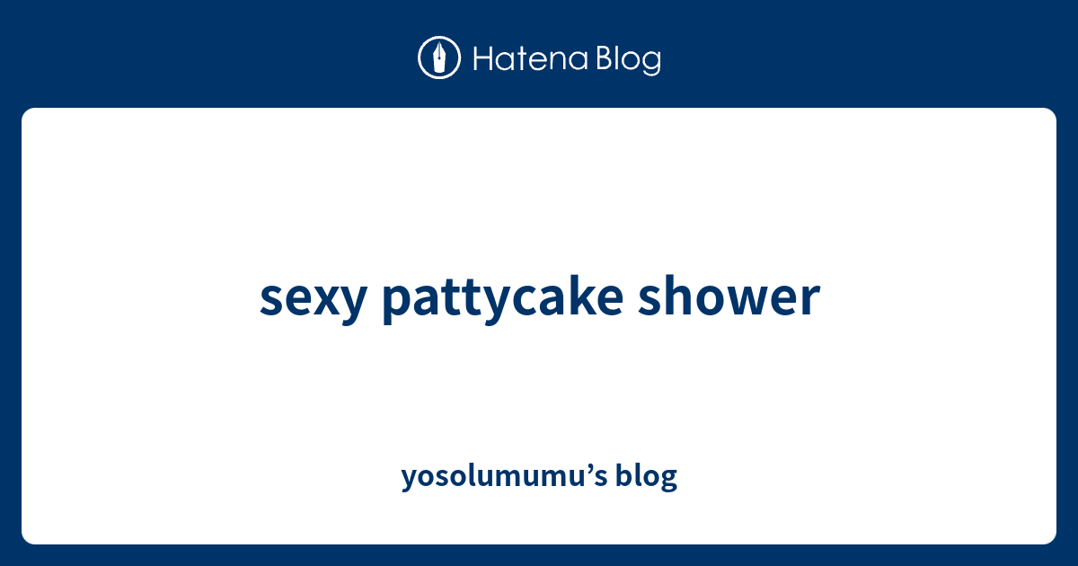 Sexy Pattycake Shower Yosolumumus Blog