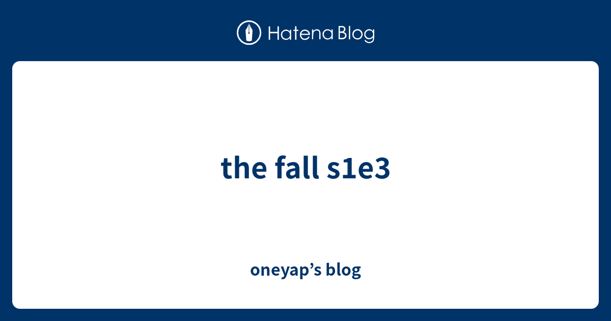 the fall s1e3 - oneyap’s blog