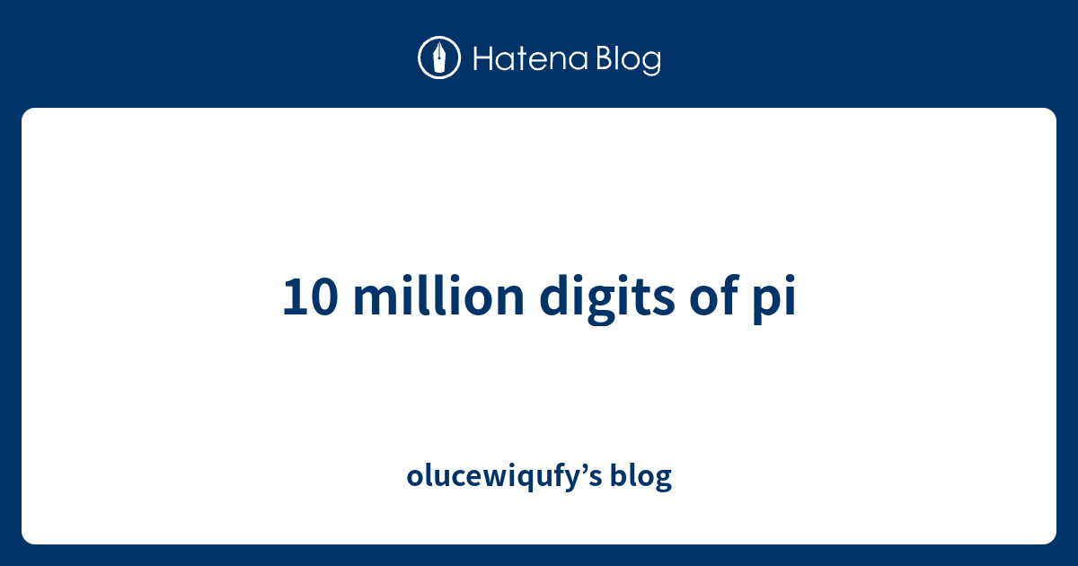 10 million digits of pi - olucewiqufy’s blog