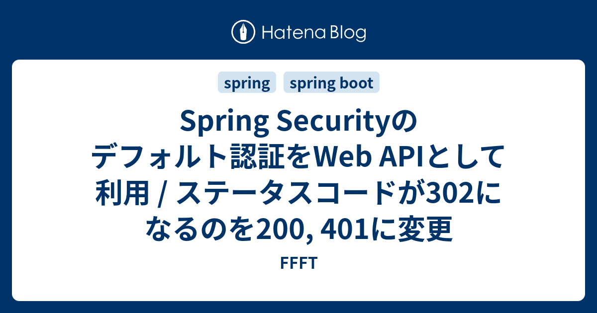 Spring Securityのデフォルト認証をWeb APIとして利用 / ステータスコードが302になるのを200, 401に変更 - FFFT