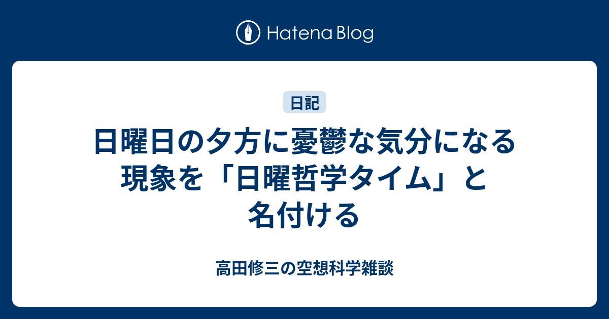 日曜日の夕方に憂鬱な気分になる現象を 日曜哲学タイム と名付ける 高田修三の空想科学雑談