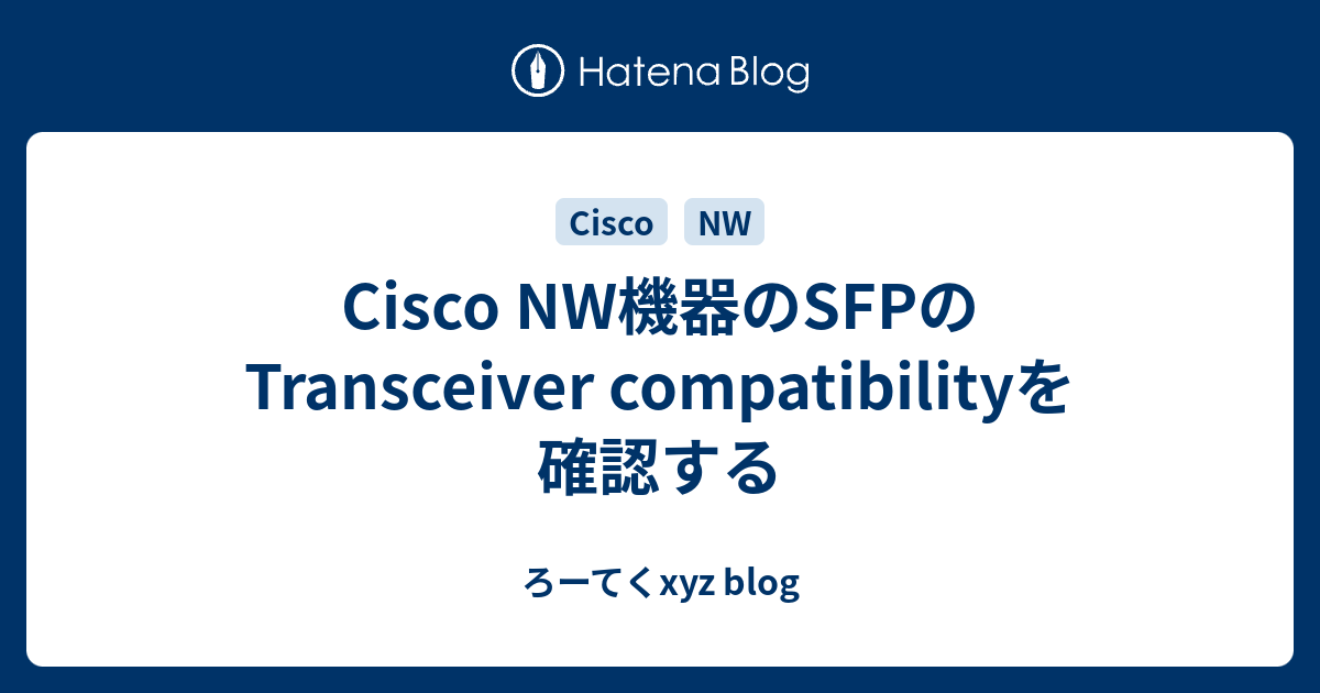 Cisco NW機器のSFPのTransceiver compatibilityを確認する ろーてくxyz blog
