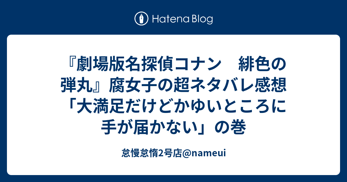 劇場版名探偵コナン 緋色の弾丸 腐女子の超ネタバレ感想 大満足だけどかゆいところに手が届かない の巻 怠慢怠惰2号店