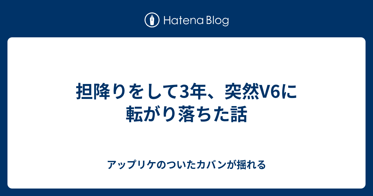 担降りをして3年 突然v6に転がり落ちた話 アップリケのついたカバンが揺れる