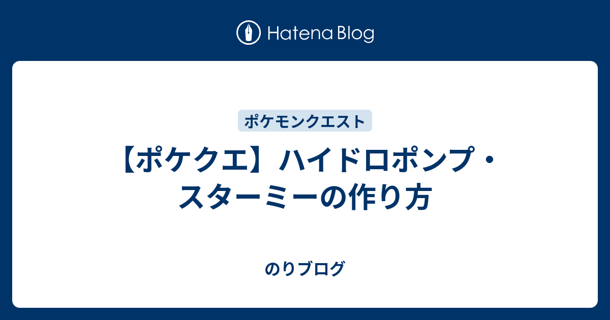 ポケクエ ハイドロポンプ スターミーの作り方 のりブログ