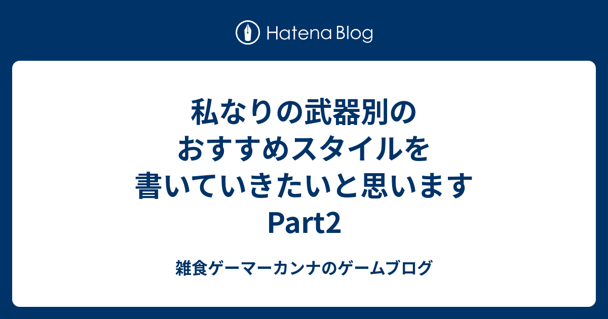 私なりの武器別のおすすめスタイルを書いていきたいと思います Part2 雑食ゲーマーカンナのゲームブログ