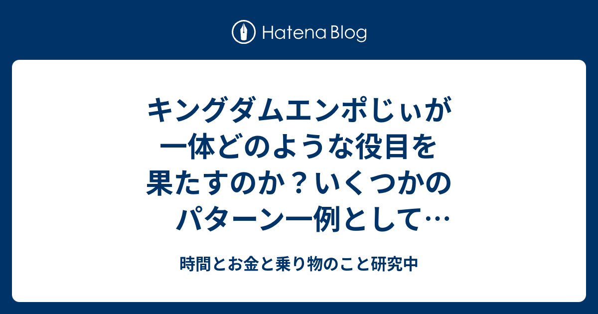 キングダムエンポじぃが一体どのような役目を果たすのか いくつかのパターン一例としてロゾ説得など考察中 時間とお金と乗り物のこと研究中