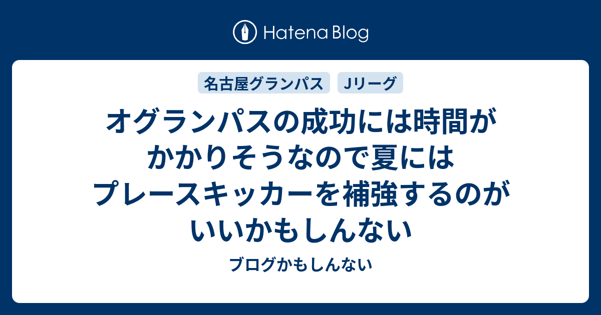 オグランパスの成功には時間がかかりそうなので夏にはプレースキッカーを補強するのがいいかもしんない ブログかもしんない