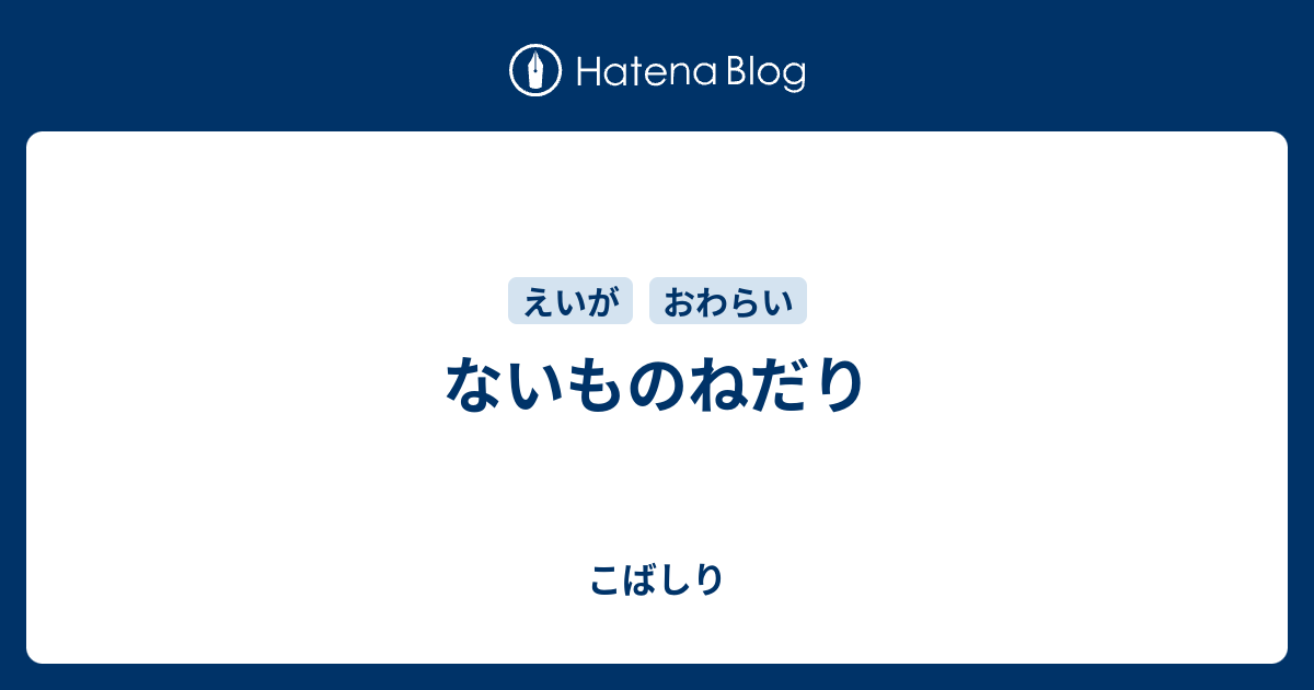 ないものねだり こばしり