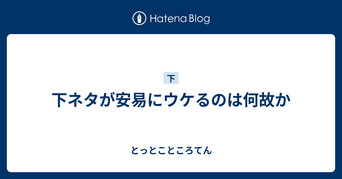 下ネタが安易にウケるのは何故か とっとこところてん