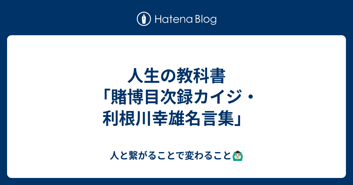 人生の教科書 賭博目次録カイジ 利根川幸雄名言集 人と繋がることで変わること