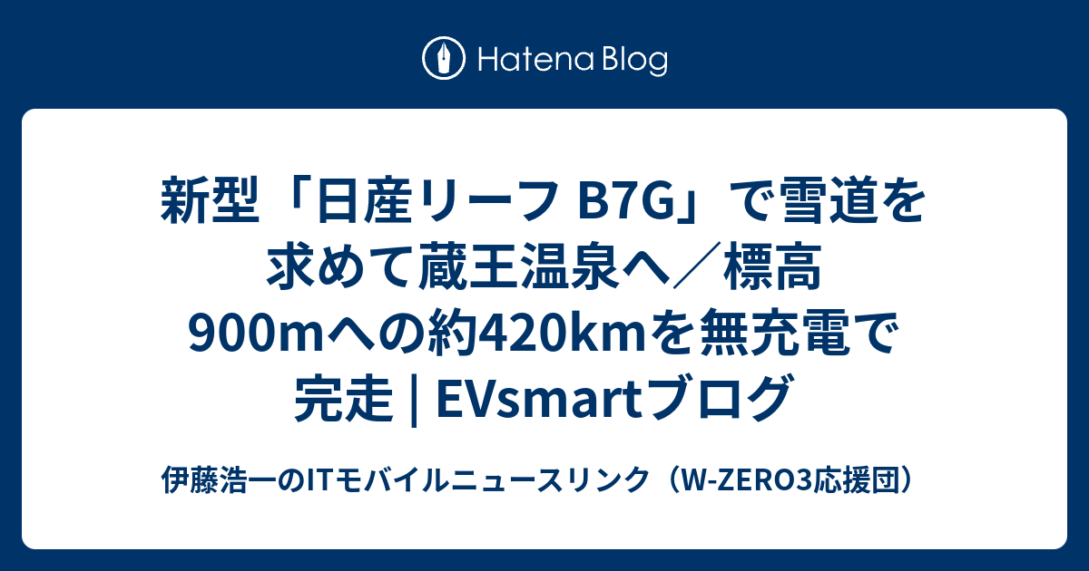 新型「日産リーフ B7G」で雪道を求めて蔵王温泉へ／標高900mへの約420kmを無充電で完走 | EVsmartブログ - 伊藤浩一のIT ...