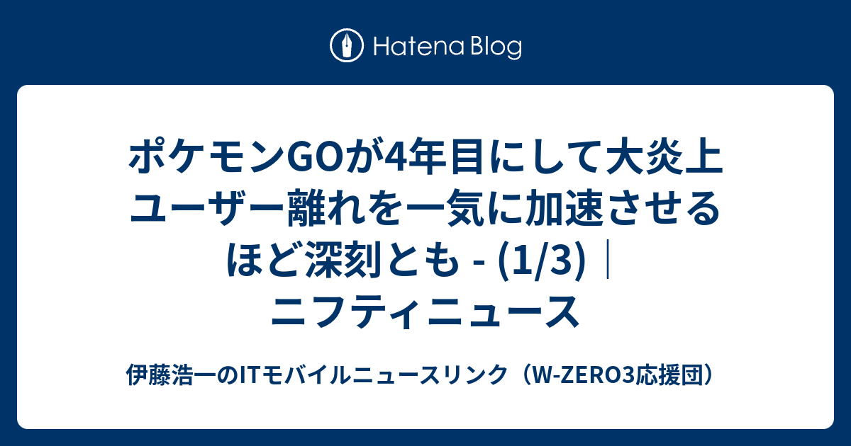 ポケモンgoが4年目にして大炎上 ユーザー離れを一気に加速させるほど深刻とも 1 3 ニフティニュース 伊藤浩一のitモバイルニュースリンク W Zero3応援団