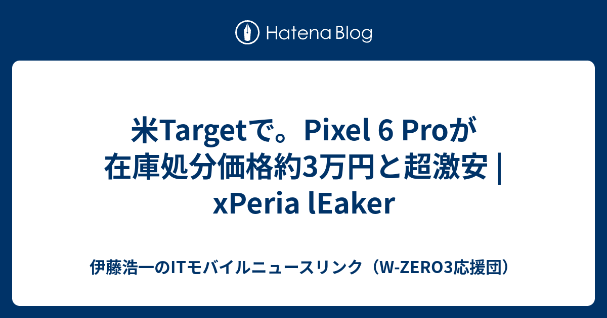 米Targetで。Pixel 6 Proが在庫処分価格約3万円と超激安 | xPeria lEaker - 伊藤浩一のITモバイルニュース ...