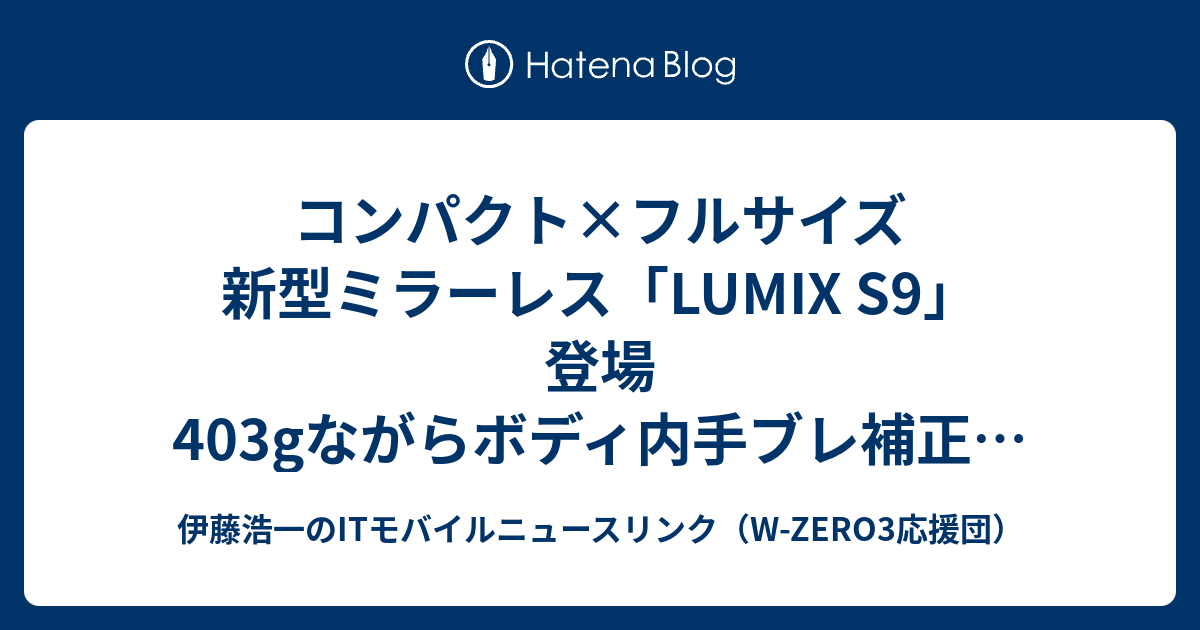 コンパクト×フルサイズ 新型ミラーレス「LUMIX S9」登場 403gながらボディ内手ブレ補正搭載 - ITmedia NEWS - 伊藤 ...