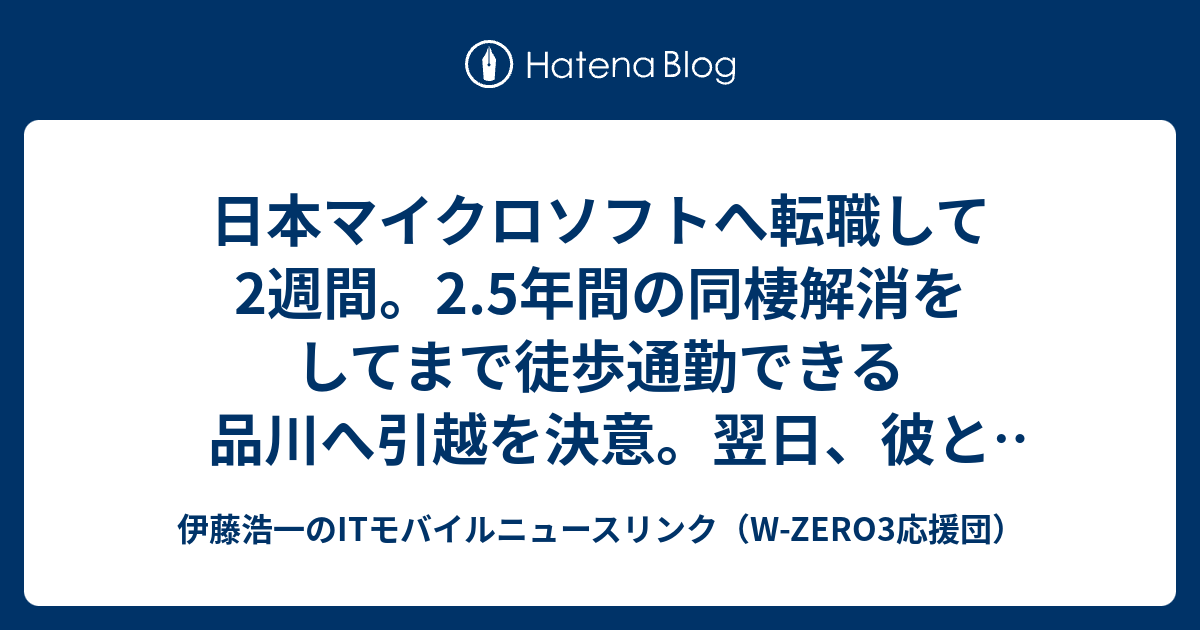 日本マイクロソフトへ転職して2週間 2 5年間の同棲解消をしてまで徒歩通勤できる品川へ引越を決意 翌日 彼とお別れを 熊本愛華のひとりごと 伊藤浩一のitモバイルニュースリンク W Zero3応援団