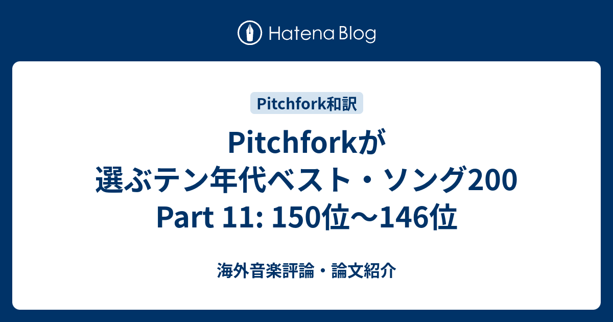 Pitchforkが選ぶテン年代ベスト ソング0 Part 11 150位 146位 海外音楽評論 論文紹介