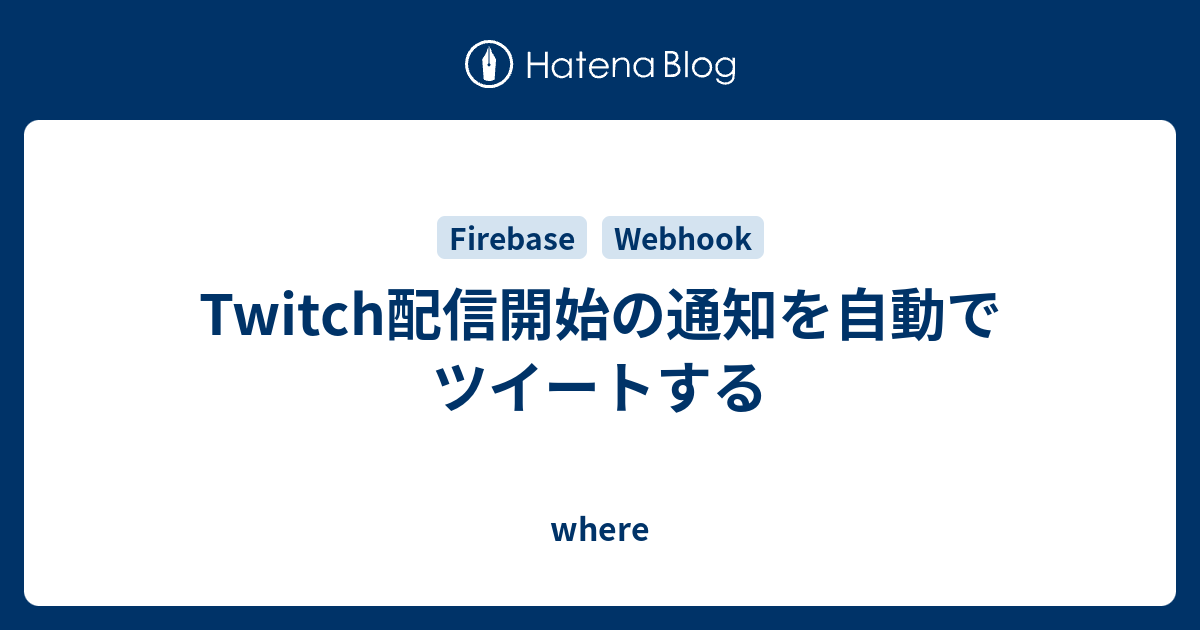 Twitch配信開始の通知を自動でツイートする Where