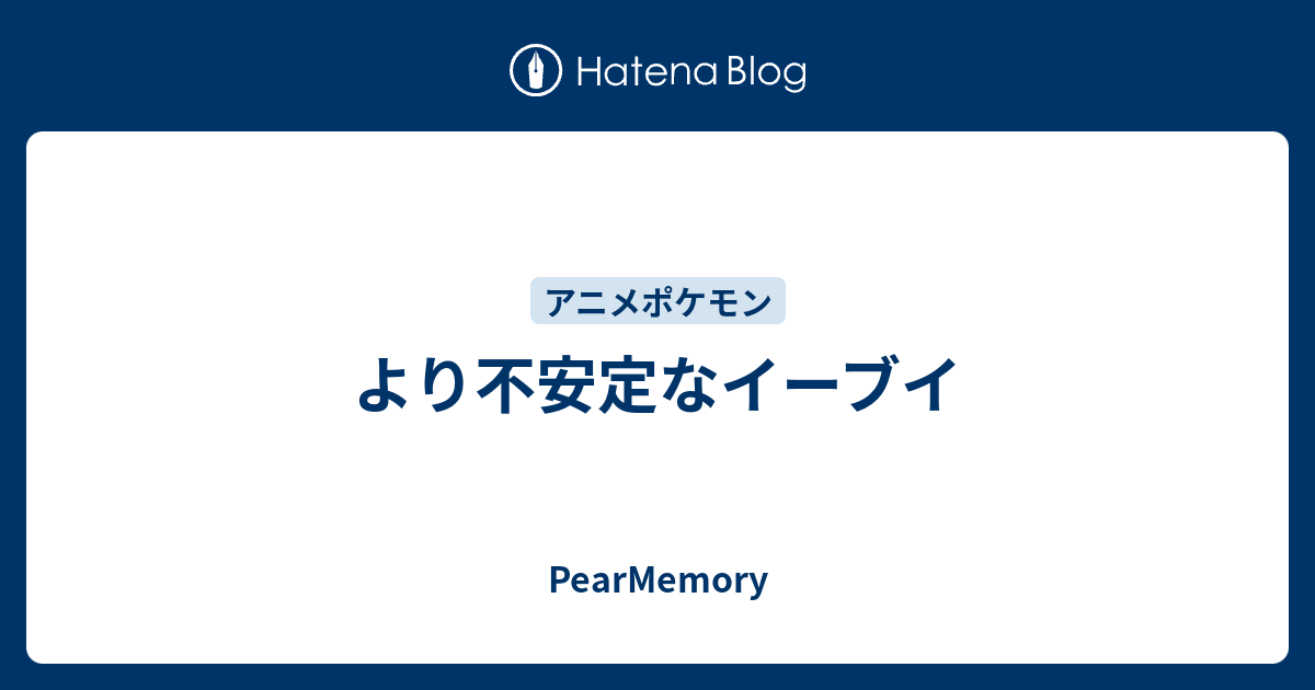 より不安定なイーブイ Pearmemory