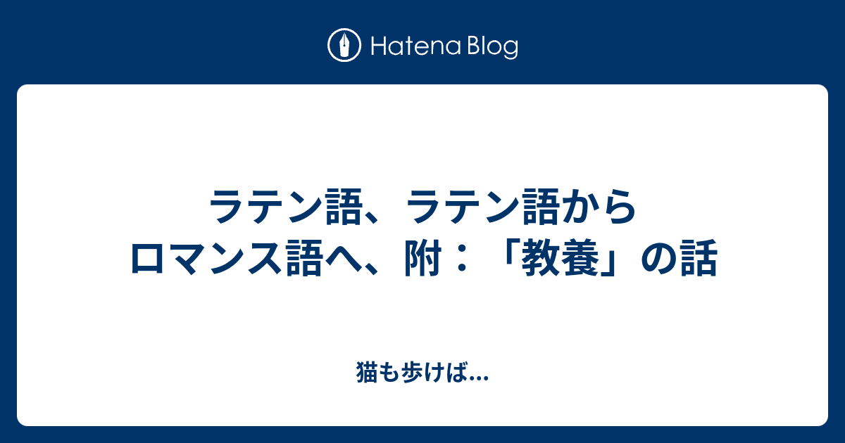 ラテン語 ラテン語からロマンス語へ 附 教養 の話 猫も歩けば