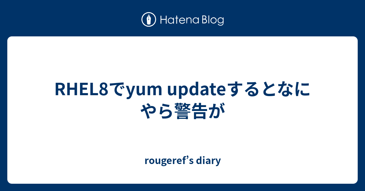RHEL8でyum updateするとなにやら警告が - rougeref's diary