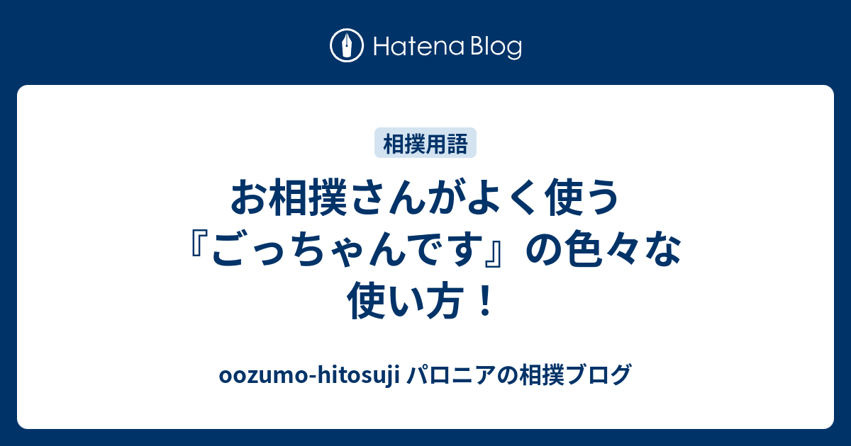 お相撲さんがよく使う ごっちゃんです の色々な使い方 Oozumo Hitosuji パロニアの相撲ブログ