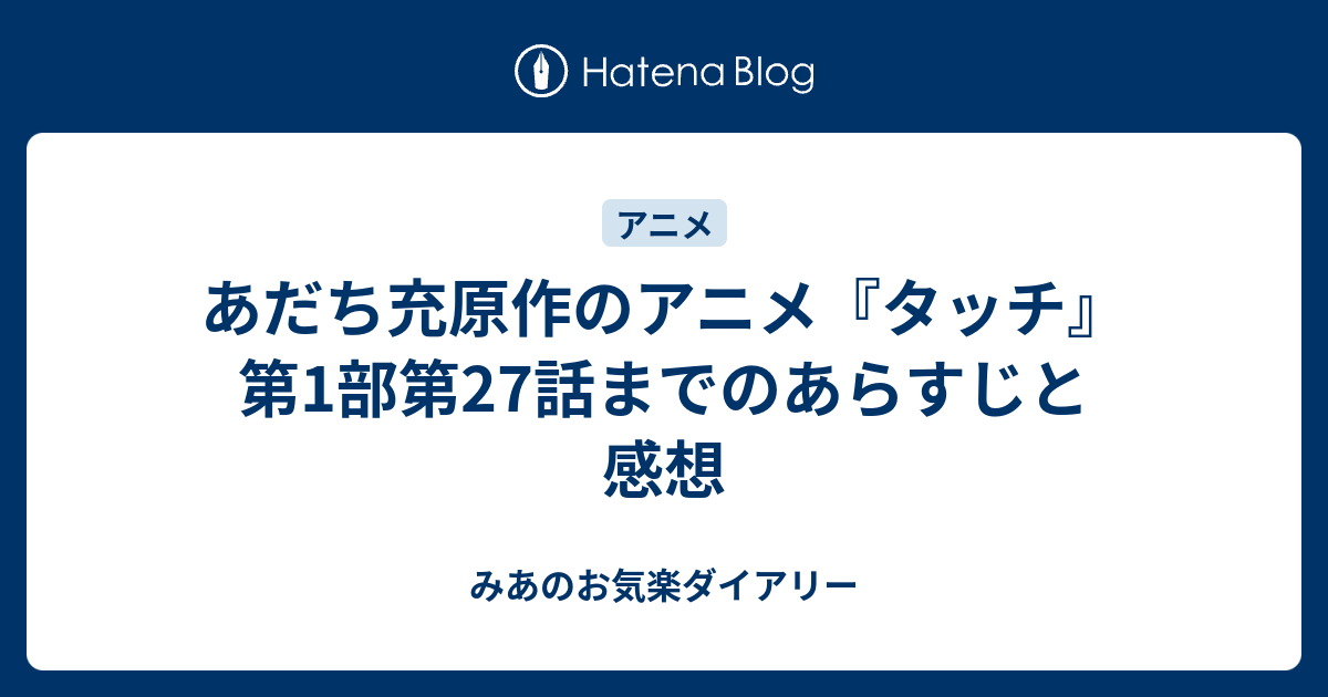 あだち充原作のアニメ タッチ 第1部第27話までのあらすじと感想 みあのお気楽ダイアリー