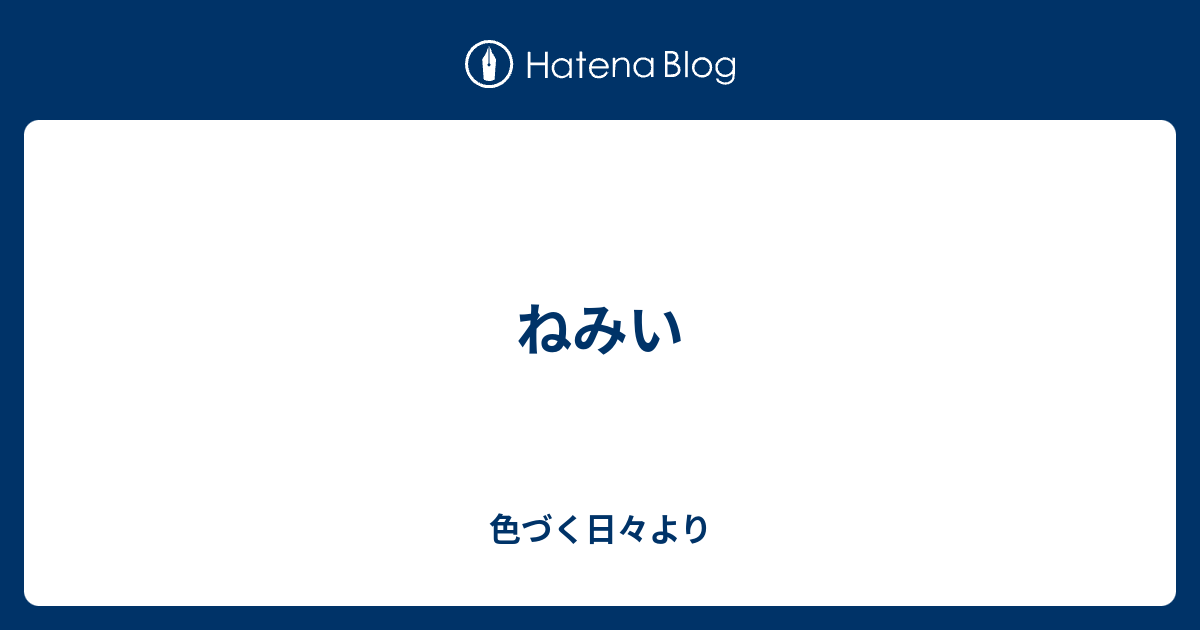 ねみい 色づく日々より