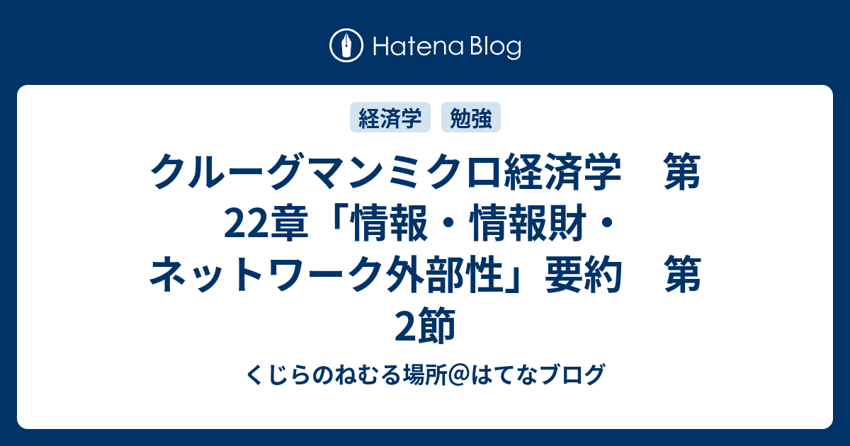 クルーグマンミクロ経済学 第22章 情報 情報財 ネットワーク外部性 要約 第2節 くじらのねむる場所 はてなブログ