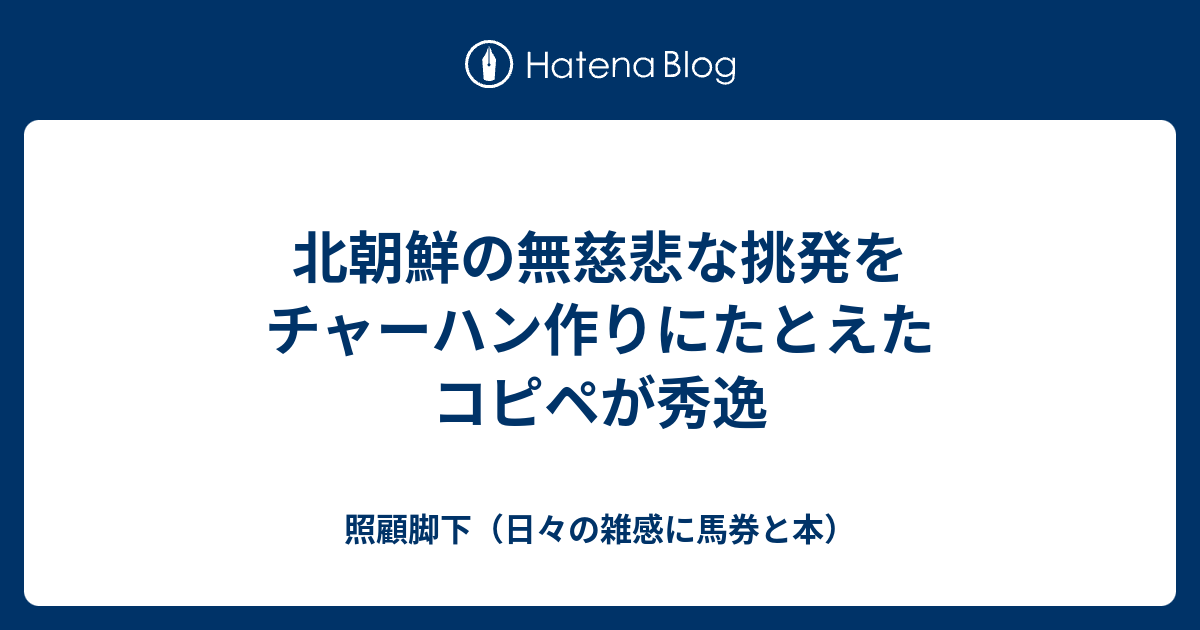 北朝鮮の無慈悲な挑発をチャーハン作りにたとえたコピペが秀逸 照顧脚下 日々の雑感に馬券と本