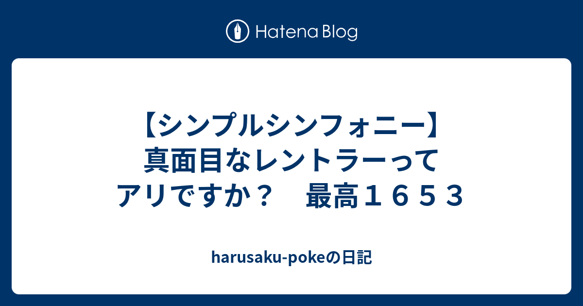 シンプルシンフォニー 真面目なレントラーってアリですか 最高１６５３ Harusaku Pokeの日記