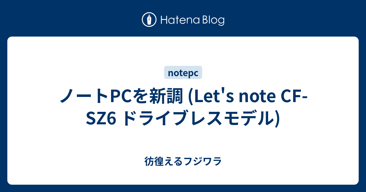 ノートPCを新調 (Let's note CF-SZ6 ドライブレスモデル) - 彷徨える